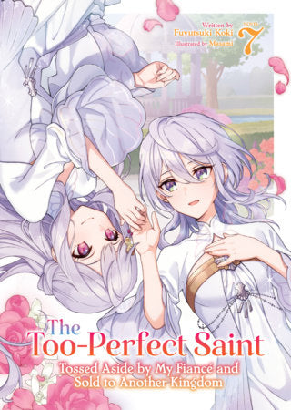 The Too-Perfect Saint: Tossed Aside By My Fiancé and Sold to Another Kingdom Light Novel Volume 7
