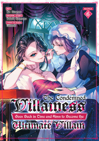 The Condemned Villainess Goes Back in Time and Aims to Become the Ultimate Villain Volume 6