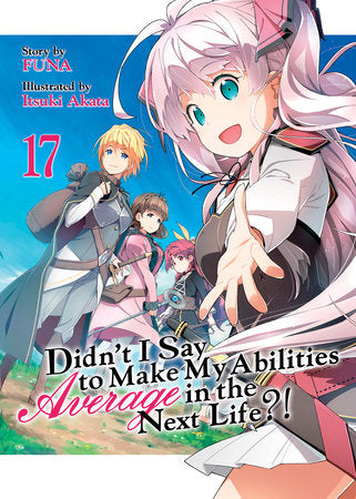 Didn't I Say to Make My Abilities Average in the Next Life?! Light Novel Volume 17