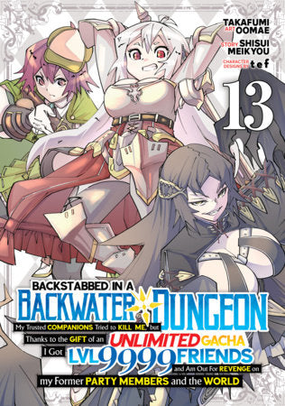 Backstabbed in a Backwater Dungeon: My Party Tried to Kill Me, But Thanks to an Infinite Gacha I Got LVL 9999 Friends and Am Out For Revenge Manga Volume 13